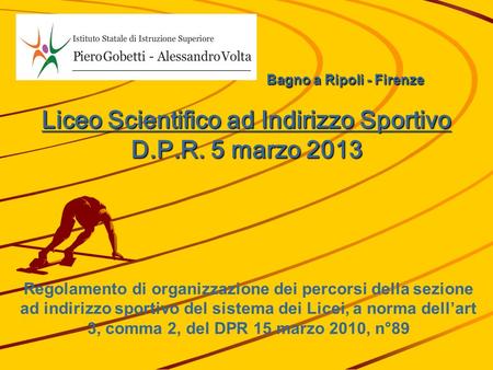 Bagno a Ripoli - Firenze Liceo Scientifico ad Indirizzo Sportivo D.P.R. 5 marzo 2013 Regolamento di organizzazione dei percorsi della sezione ad indirizzo.