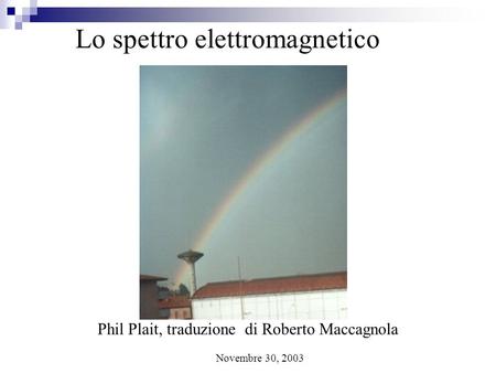 Lo spettro elettromagnetico Phil Plait, traduzione di Roberto Maccagnola Novembre 30, 2003.