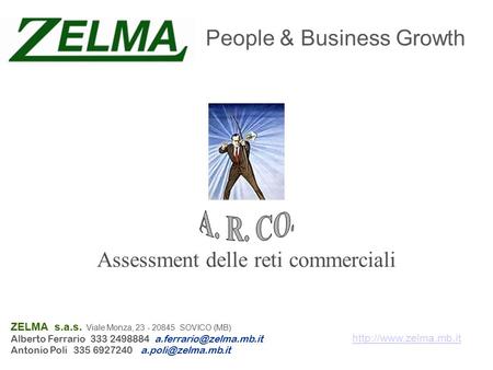 Assessment delle reti commerciali People & Business Growth ZELMA s.a.s. Viale Monza, 23 - 20845 SOVICO (MB) Alberto Ferrario 333 2498884
