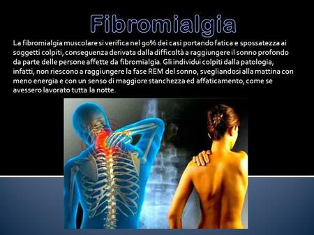 Fibromialgia La fibromialgia muscolare si verifica nel 90% dei casi portando fatica e spossatezza ai soggetti colpiti, conseguenza derivata dalla difficoltà.