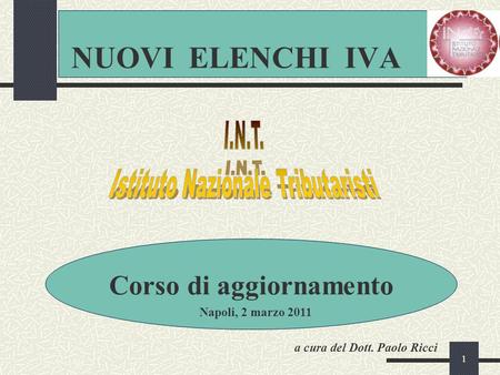 1 NUOVI ELENCHI IVA Corso di aggiornamento Napoli, 2 marzo 2011 a cura del Dott. Paolo Ricci.