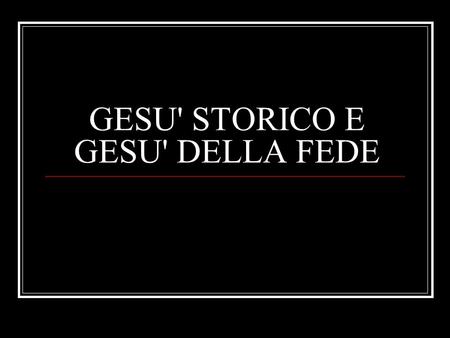 GESU' STORICO E GESU' DELLA FEDE