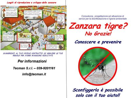 Sconfiggerla è possibile solo con il tuo aiuto!! Zanzara tigre? No Grazie! Conoscere e prevenire Luoghi di riproduzione e sviluppo delle zanzare Per informazioni.