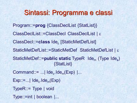 Sintassi: Programma e classi Program::=prog {ClassDeclList {StatList}} ClassDeclList::=ClassDecl ClassDeclList |  ClassDecl::=class Ide c [StaticMetDefList]