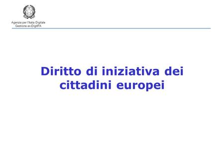 Agenzia per l’Italia Digitale Gestione ex-DigitPA Diritto di iniziativa dei cittadini europei.
