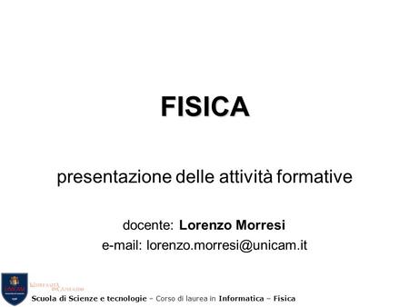 FISICA presentazione delle attività formative docente: Lorenzo Morresi