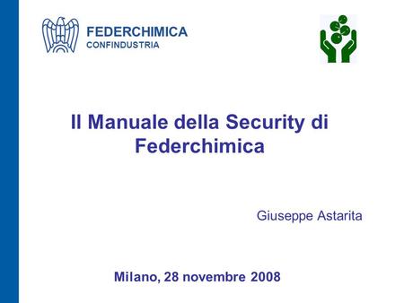 Il Manuale della Security di Federchimica Milano, 28 novembre 2008 Giuseppe Astarita FEDERCHIMICA CONFINDUSTRIA.