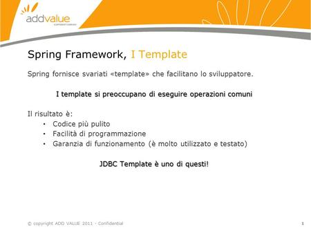 1 Spring Framework, I Template Spring fornisce svariati «template» che facilitano lo sviluppatore. I template si preoccupano di eseguire operazioni comuni.