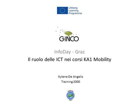 InfoDay - Graz Il ruolo delle ICT nei corsi KA1 Mobility Kylene De Angelis Training 2000.