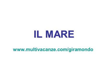 IL MARE www.multivacanze.com/giramondo.