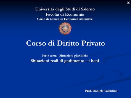 06 Università degli Studi di Salerno Facoltà di Economia Corso di Laurea in Economia Aziendale Prof. Daniela Valentino Corso di Diritto Privato Parte terza.