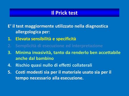 Il Prick test E’ il test maggiormente utilizzato nella diagnostica allergologica per: Elevata sensibilità e specificità Semplicità di esecuzione ed interpretazione.