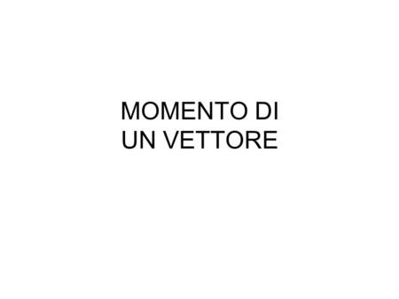 MOMENTO DI UN VETTORE.