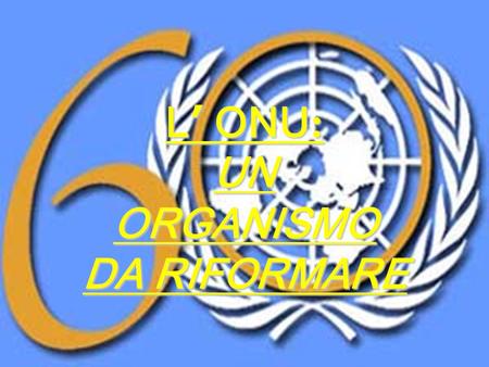L’ ONU: UN ORGANISMO DA RIFORMARE