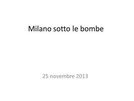 Milano sotto le bombe 25 novembre 2013.