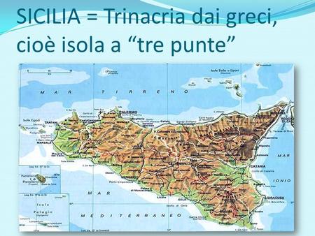 SICILIA = Trinacria dai greci, cioè isola a “tre punte”