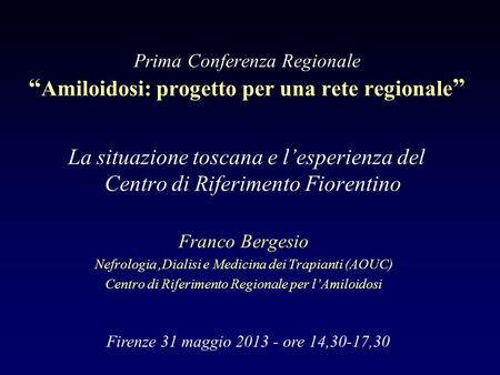 Prima Conferenza Regionale “Amiloidosi: progetto per una rete regionale” La situazione toscana e l’esperienza del Centro di Riferimento Fiorentino Franco.