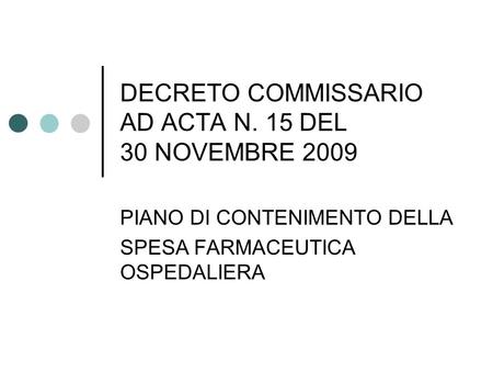 DECRETO COMMISSARIO AD ACTA N. 15 DEL 30 NOVEMBRE 2009 PIANO DI CONTENIMENTO DELLA SPESA FARMACEUTICA OSPEDALIERA.