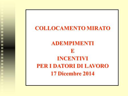 COLLOCAMENTO MIRATO ADEMPIMENTIEINCENTIVI PER I DATORI DI LAVORO 17 Dicembre 2014.