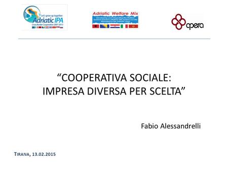 “COOPERATIVA SOCIALE: IMPRESA DIVERSA PER SCELTA” Fabio Alessandrelli