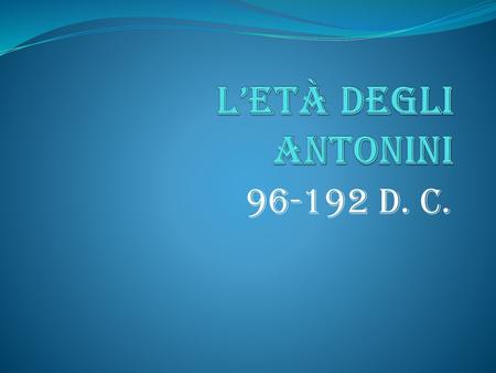L’ETÀ DEGLI ANTONINI 96-192 d. C..