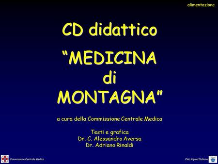 Commissione Centrale Medica Club Alpino Italiano CD didattico “MEDICINAdiMONTAGNA” a cura della Commissione Centrale Medica Testi e grafica Dr. C. Alessandro.