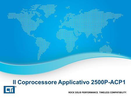 Il Coprocessore Applicativo 2500P-ACP1. Coprocessore Applicativo 2500P-ACP1 Programmabile con CTI Workbench, il nuovo ambiente di sviluppo integrato conforme.