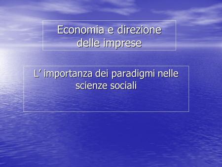 Economia e direzione delle imprese L’ importanza dei paradigmi nelle scienze sociali.