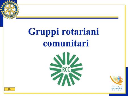 Gruppi rotariani comunitari. Il GROC (Gruppi rotariani comunitari) è uno dei programmi strutturali del Rotary International concepiti per agevolare il.