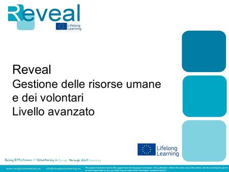 Reveal Gestione delle risorse umane e dei volontari Livello avanzato This project has been funded with support from the European Commission. This publication.