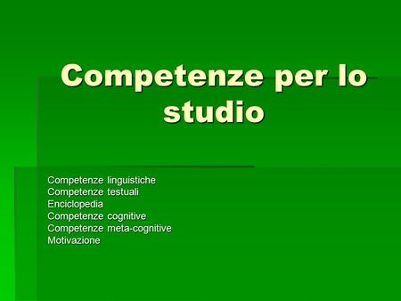 Competenze per lo studio Competenze linguistiche Competenze testuali Enciclopedia Competenze cognitive Competenze meta-cognitive Motivazione.