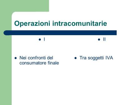 Operazioni intracomunitarie I Nei confronti del consumatore finale II Tra soggetti IVA.