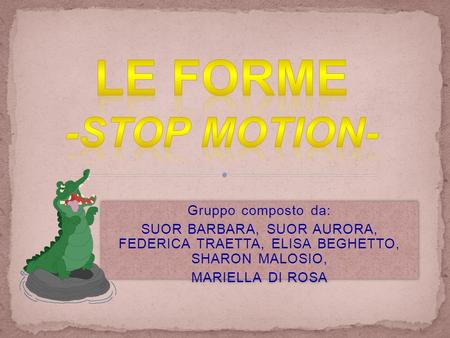 LE FORME -Stop motion- Gruppo composto da: