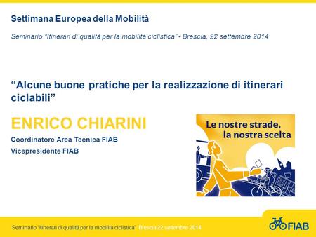 Seminario “Itinerari di qualità per la mobilità ciclistica” Brescia 22 settembre 2014 Settimana Europea della Mobilità Seminario “Itinerari di qualità.