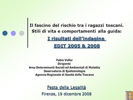 Festa della Legalità Firenze, 19 dicembre 2008 Il fascino del rischio tra i ragazzi toscani. Stili di vita e comportamenti alla guida: I risultati dell’indagine.