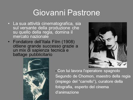 Giovanni Pastrone La sua attività cinematografica, sia sul versante della produzione che su quello della regia, domina il mercato nazionale Fondatore dell’Itala.