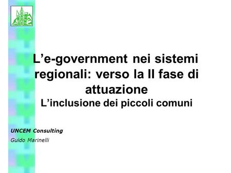 L’e-government nei sistemi regionali: verso la II fase di attuazione L’inclusione dei piccoli comuni UNCEM Consulting Guido Marinelli.