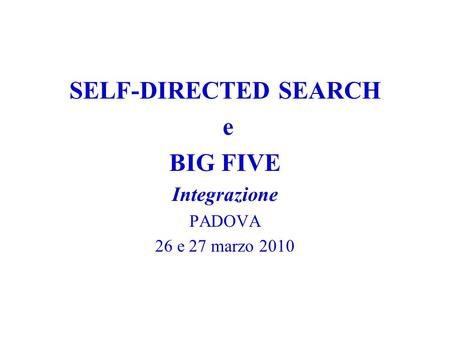 SELF-DIRECTED SEARCH e BIG FIVE Integrazione PADOVA 26 e 27 marzo 2010.