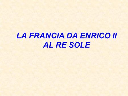 LA FRANCIA DA ENRICO II AL RE SOLE
