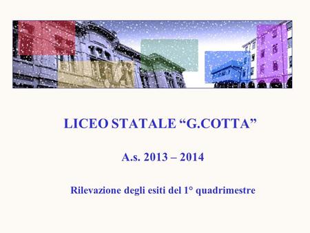 LICEO STATALE “G.COTTA” A.s. 2013 – 2014 Rilevazione degli esiti del 1° quadrimestre.