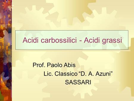 Prof. Paolo Abis Lic. Classico “D. A. Azuni” SASSARI Acidi carbossilici - Acidi grassi.