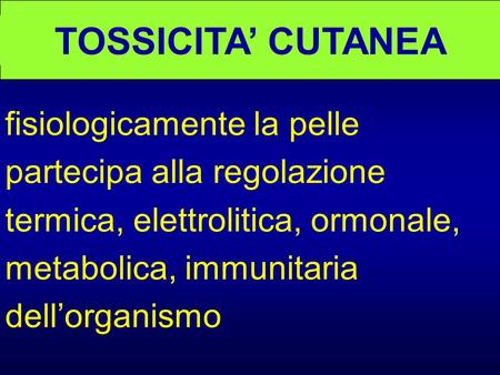 TOSSICITA’ CUTANEA fisiologicamente la pelle partecipa alla regolazione termica, elettrolitica, ormonale, metabolica, immunitaria dell’organismo.