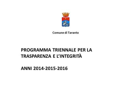 Comune di Taranto PROGRAMMA TRIENNALE PER LA TRASPARENZA E L’INTEGRITÀ ANNI 2014-2015-2016.