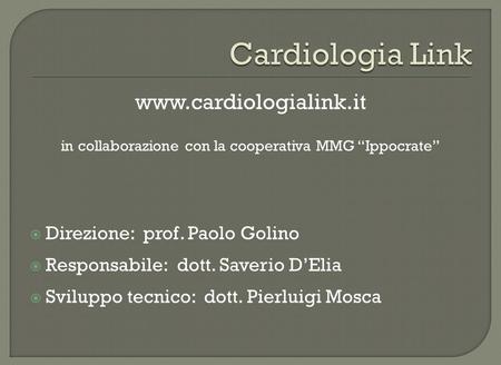 Www.cardiologialink.it in collaborazione con la cooperativa MMG “Ippocrate”  Direzione: prof. Paolo Golino  Responsabile: dott. Saverio D’Elia  Sviluppo.