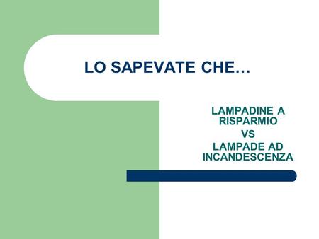 LO SAPEVATE CHE… LAMPADINE A RISPARMIO VS LAMPADE AD INCANDESCENZA.