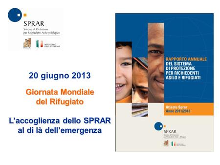 20 giugno 2013 Giornata Mondiale del Rifugiato L’accoglienza dello SPRAR al di là dell’emergenza.