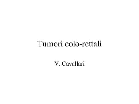 Tumori colo-rettali V. Cavallari.