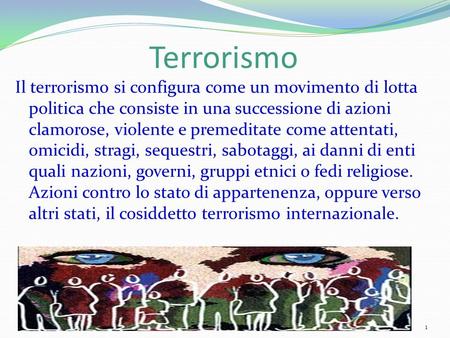 Terrorismo Il terrorismo si configura come un movimento di lotta politica che consiste in una successione di azioni clamorose, violente e premeditate come.