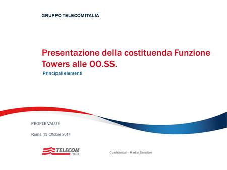Presentazione della costituenda Funzione Towers alle OO.SS. Principali elementi GRUPPO TELECOM ITALIA PEOPLE VALUE Roma, 13 Ottobre 2014 Confidential –