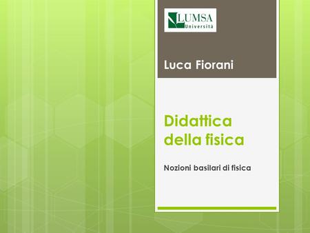 Didattica della fisica Nozioni basilari di fisica Luca Fiorani.